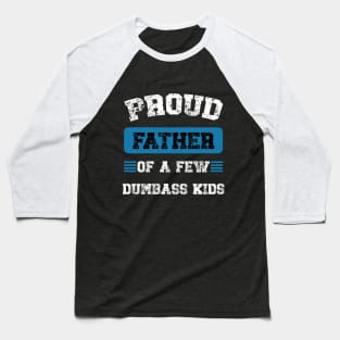 Funny Proud Fathers Of A Few Dumbass Kids Fathers Day Baseball T-Shirt